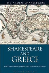  Findlay, Alison, and Vassiliki Markidou, eds. Shakespeare and Greece. The Arden Shakespeare. London and New York: Bloomsbury, 2017. 
