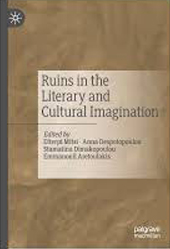 Ruins in the Literary and Cultural Imagination, ed., with an introduction, by E. Mitsi, A. Despotopoulou, S. Dimakopoulou, E. Aretoulakis, Palgrave Macmillan, 2019,